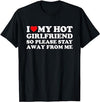 I Love My Hot Girlfriend So Please Stay Away From Me - T-Shirt