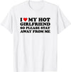 I Love My Hot Girlfriend So Please Stay Away From Me - T-Shirt