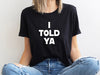 I Told Ya T-Shirt, I Told Ya Unisex Shirt, I Told Ya Sweatshirt-Hoodie, I told ya shirt