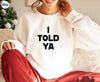 I Told Ya T-Shirt, I Told Ya Unisex Shirt, I Told Ya Sweatshirt-Hoodie, I told ya shirt