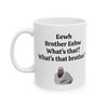 Eewh Brother mug, Brother Eewhh mug, What's That mug, Funny Meme mug, Brother What's That mug, Funny Gift mug, Ew Mug, (11oz, 15oz)